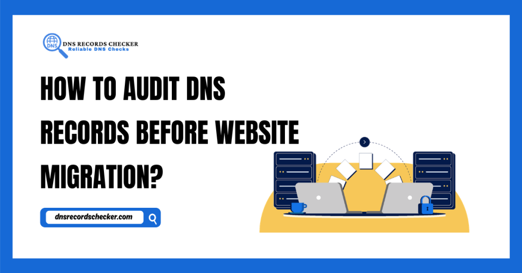 How to Audit DNS Records Before Website Migration
