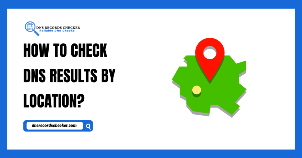 How to Check DNS Results by Location