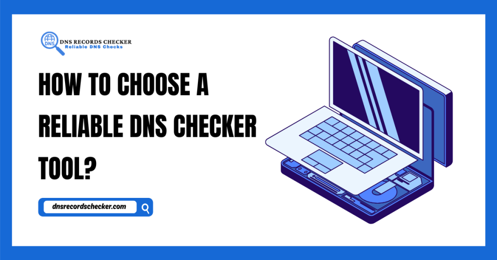 How to Choose a Reliable DNS Checker Tool