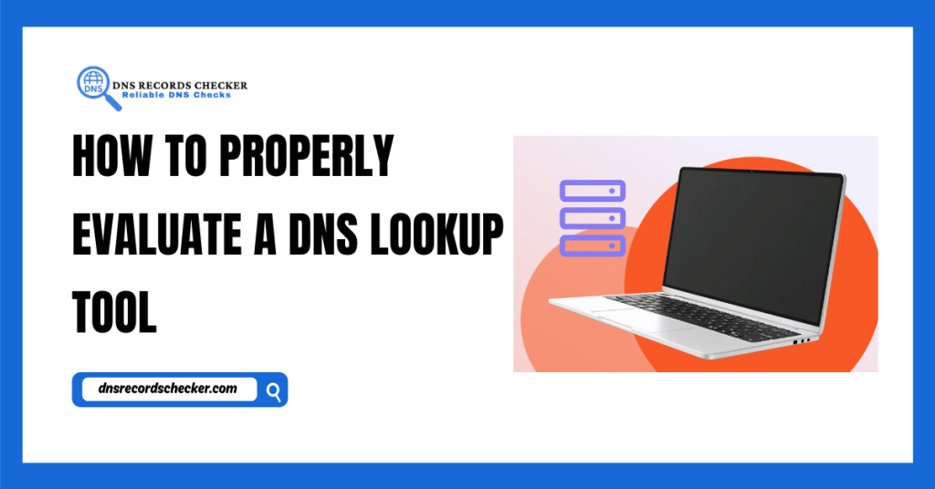How to Properly Evaluate a DNS Lookup Tool